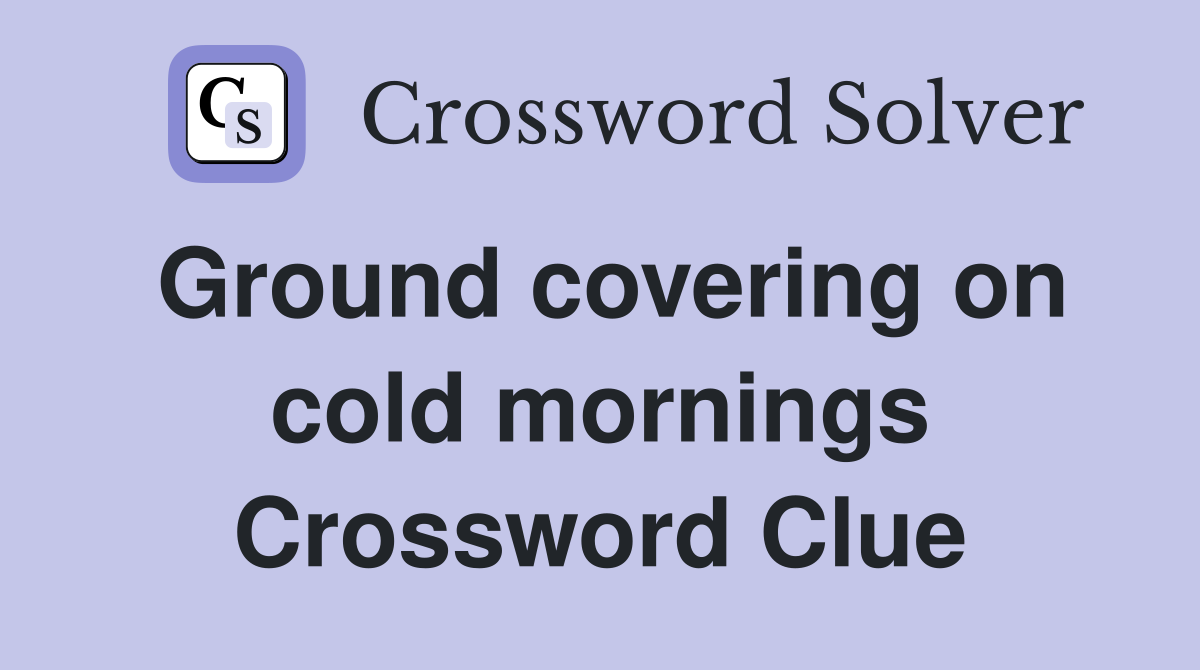 Ground covering on cold mornings Crossword Clue