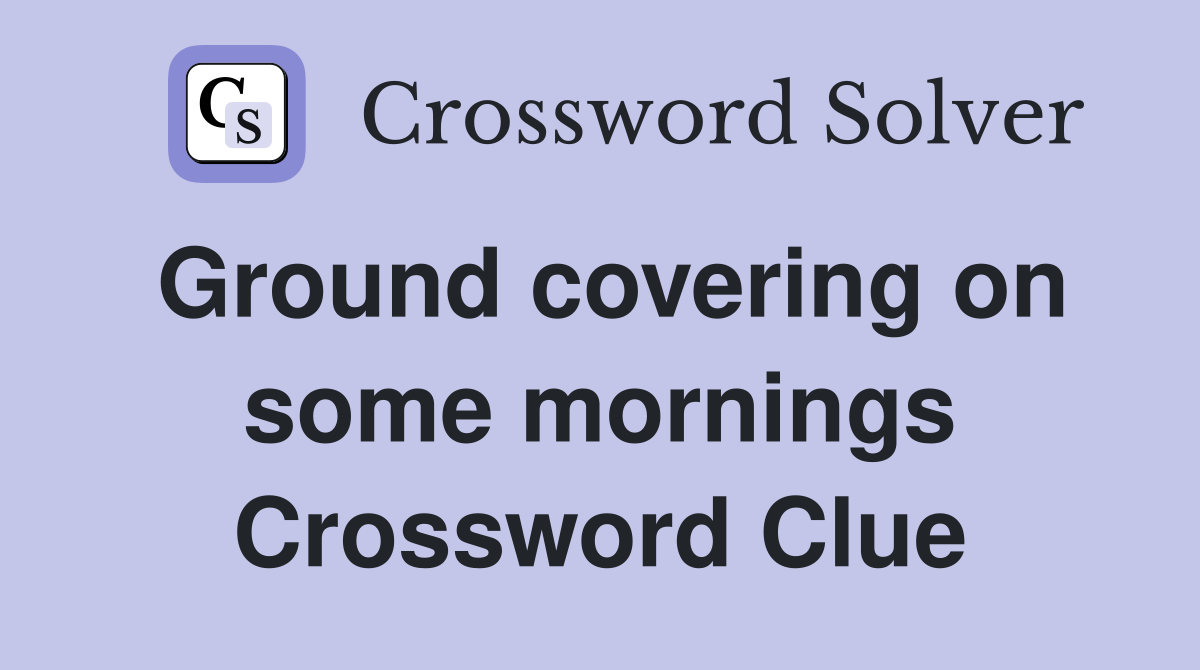Ground covering on some mornings Crossword Clue