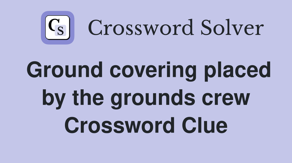 Ground covering placed by the grounds crew Crossword Clue