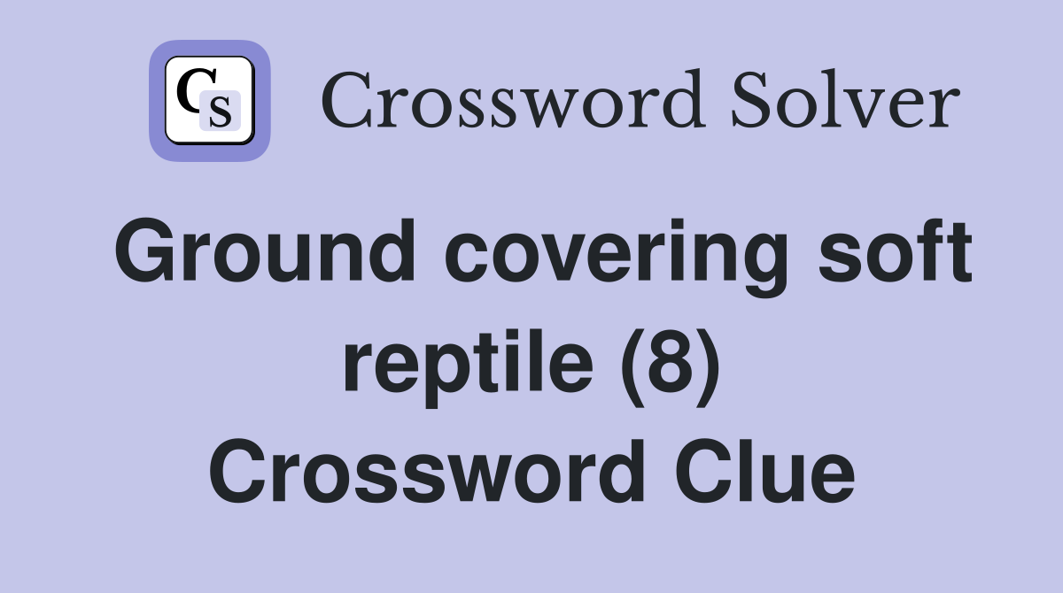 Ground covering soft reptile (8) Crossword Clue