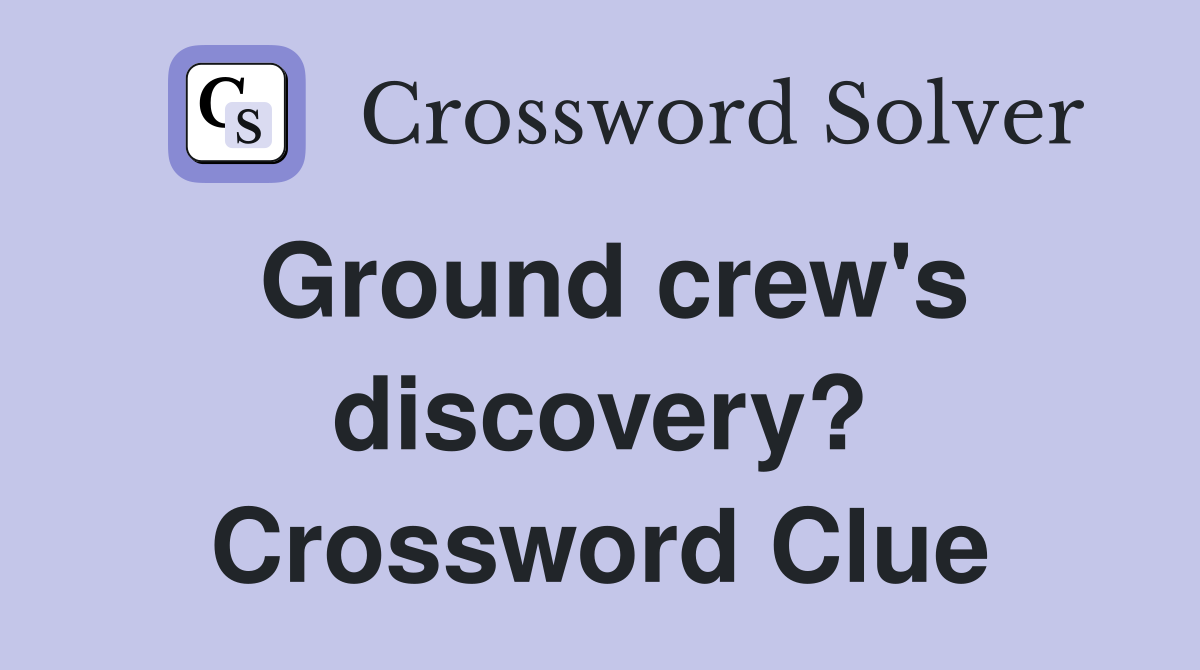 Ground crew's discovery? Crossword Clue