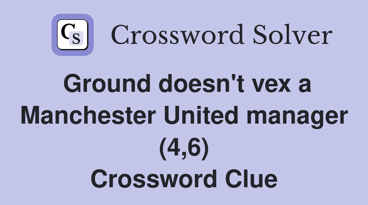 Ground doesn't vex a Manchester United manager (4,6) Crossword Clue