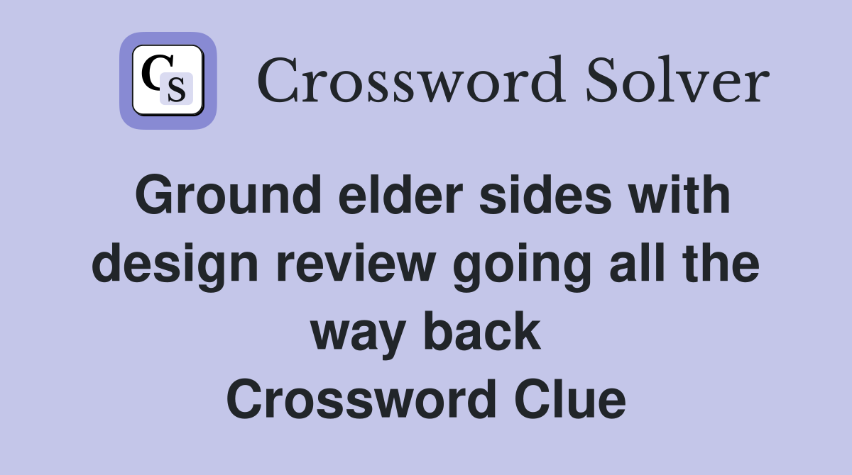 Ground elder sides with design review going all the way back Crossword Clue