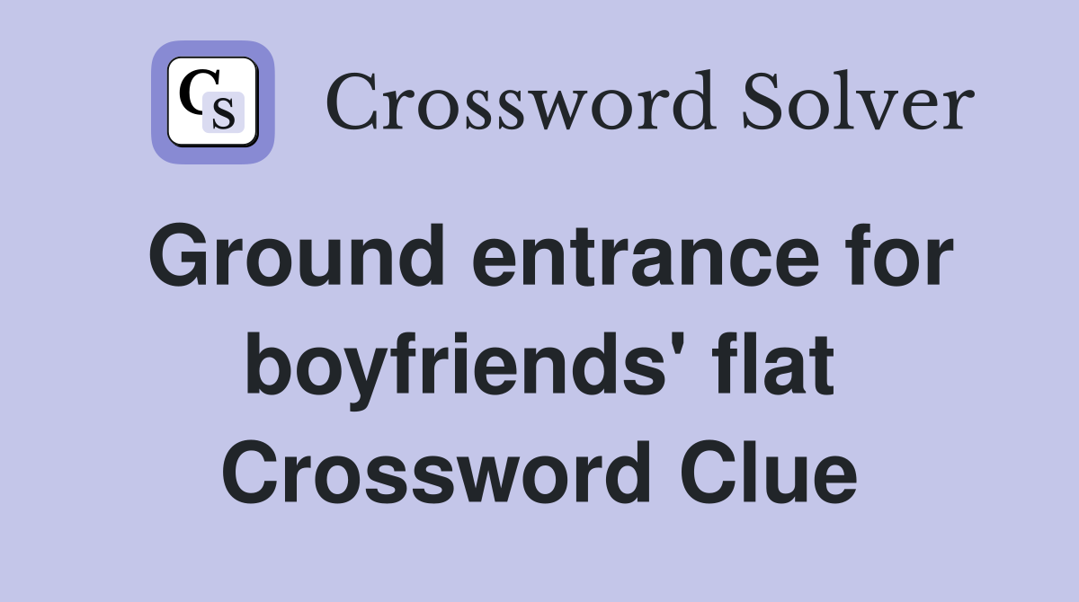 Ground entrance for boyfriends' flat Crossword Clue