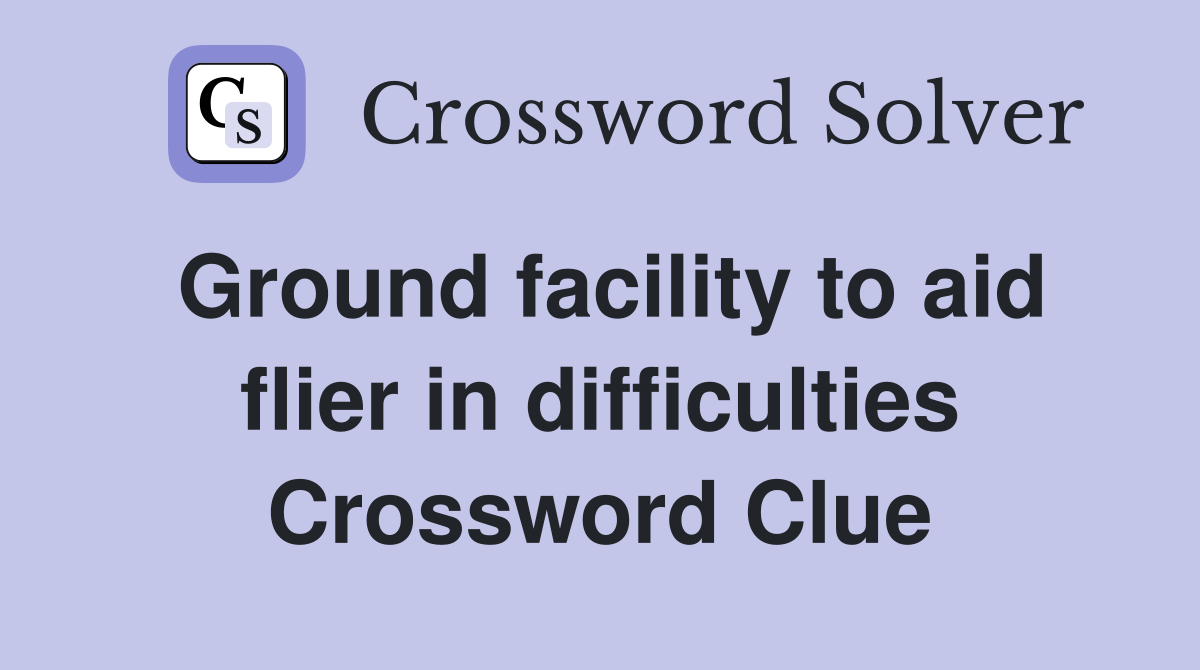 Ground facility to aid flier in difficulties Crossword Clue