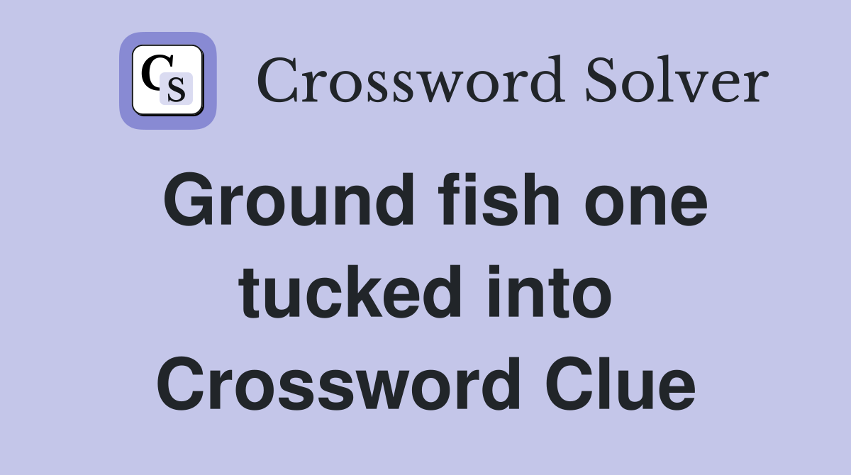 Ground fish one tucked into Crossword Clue