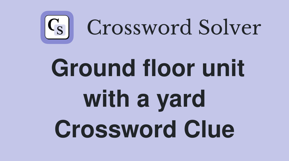 Ground floor unit with a yard Crossword Clue