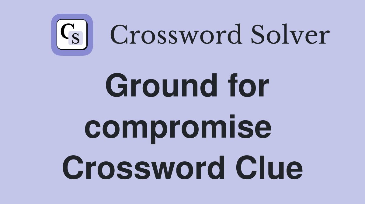 Ground for compromise  Crossword Clue