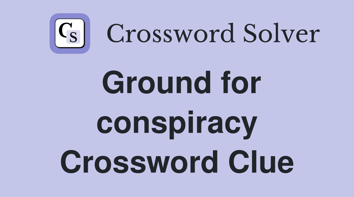 Ground for conspiracy Crossword Clue