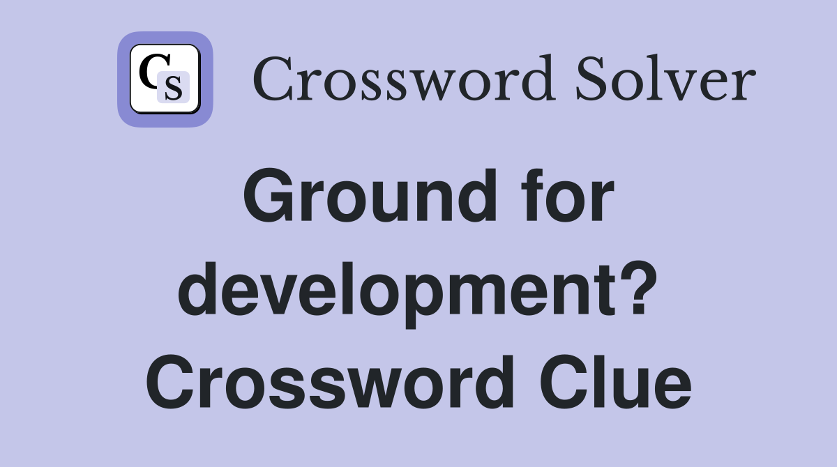 Ground for development? Crossword Clue