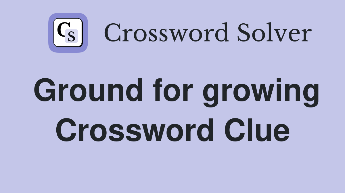 Ground for growing Crossword Clue