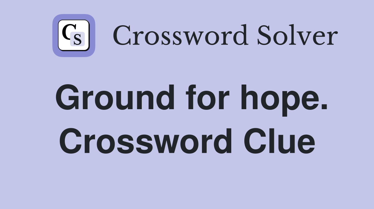 Ground for hope. Crossword Clue