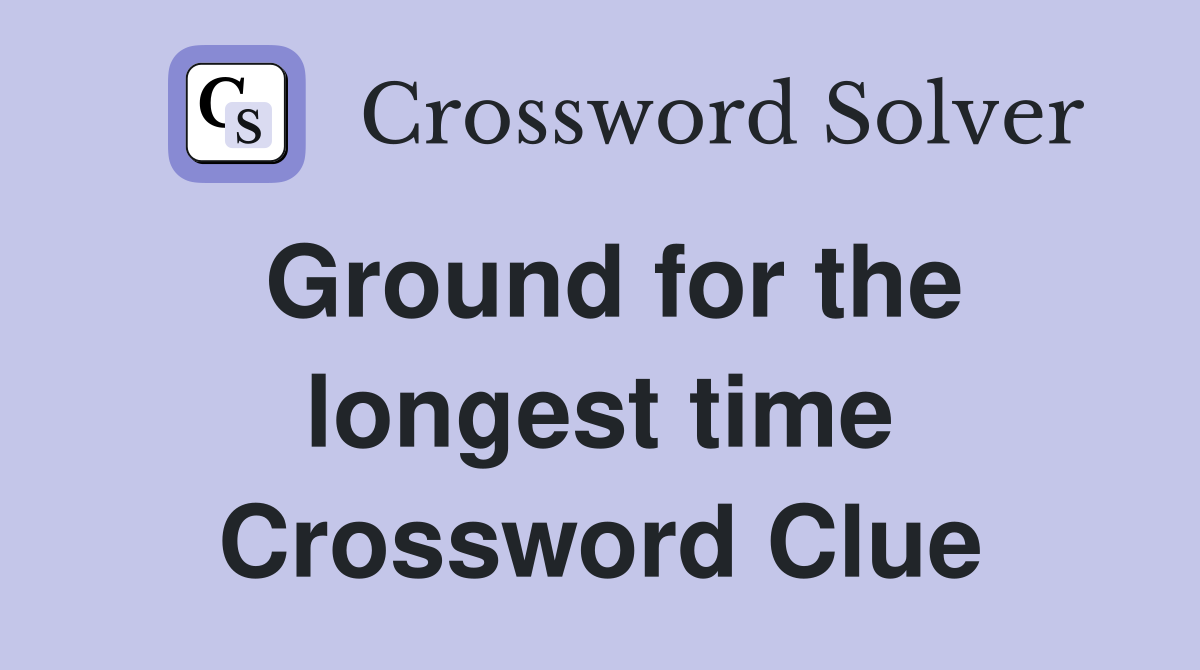 Ground for the longest time Crossword Clue