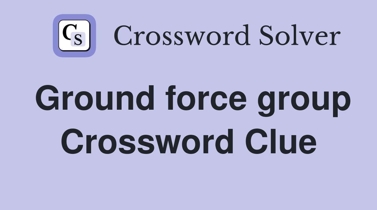 Ground force group Crossword Clue