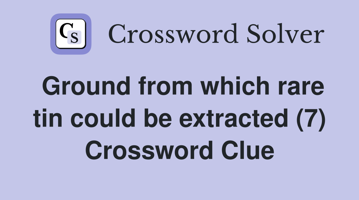 Ground from which rare tin could be extracted (7) Crossword Clue