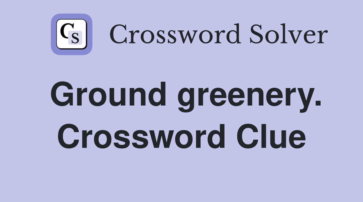 Ground greenery. Crossword Clue