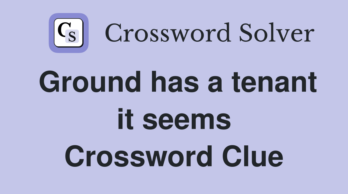 Ground has a tenant it seems Crossword Clue