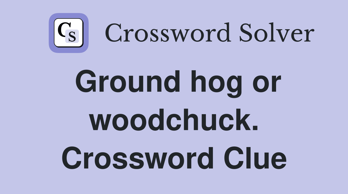 Ground hog or woodchuck. Crossword Clue