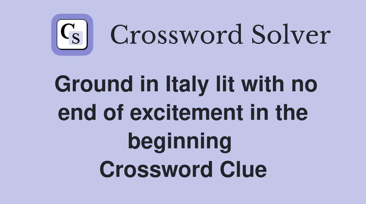 Ground in Italy lit with no end of excitement in the beginning  Crossword Clue