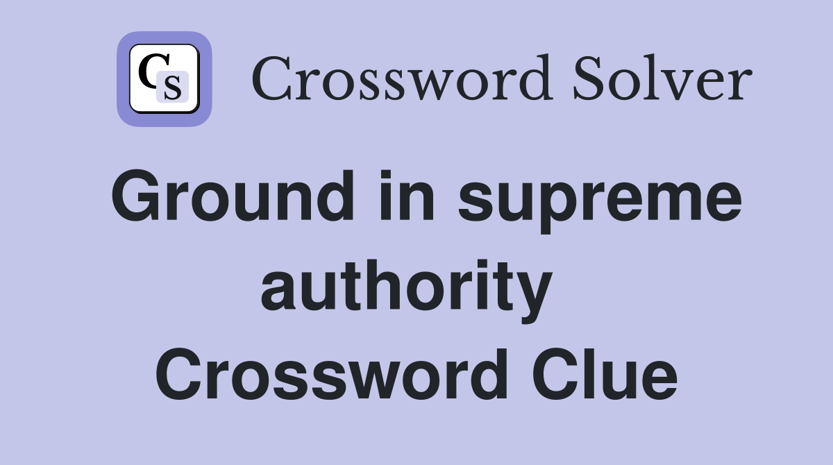 Ground in supreme authority  Crossword Clue