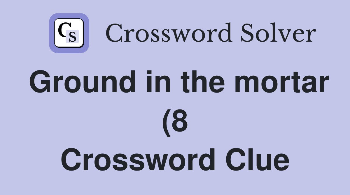 Ground in the mortar (8) Crossword Clue Answers Crossword Solver Ground in the mortar (8) Crossword Clue Answers Crossword Solver