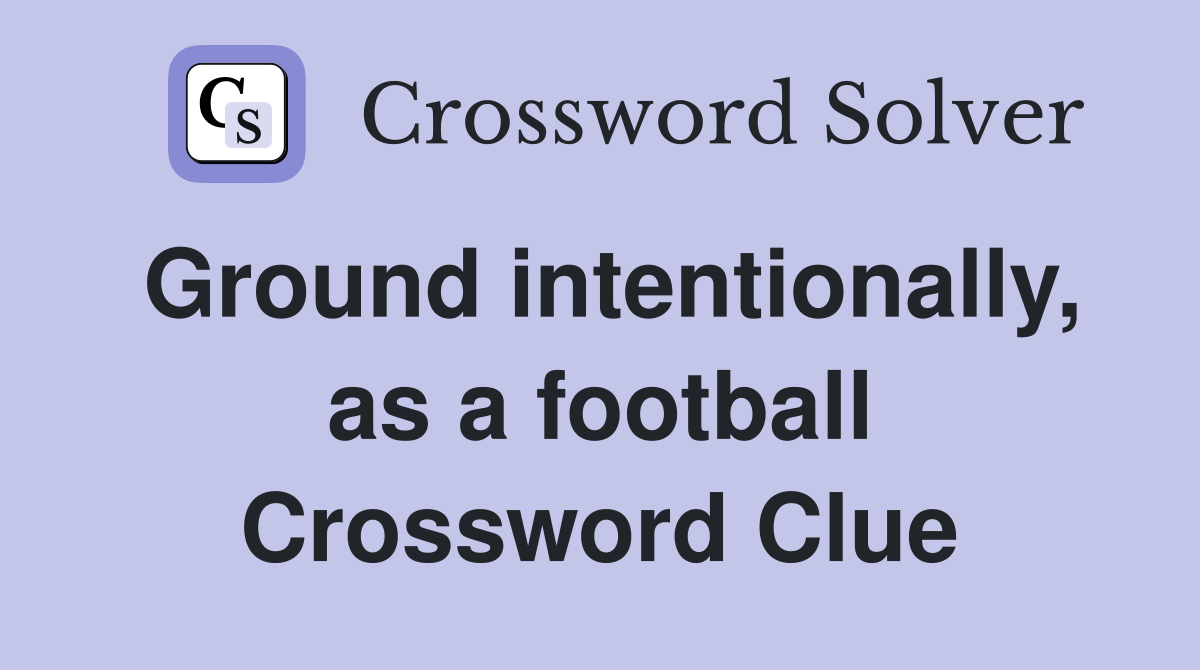 Ground intentionally, as a football Crossword Clue