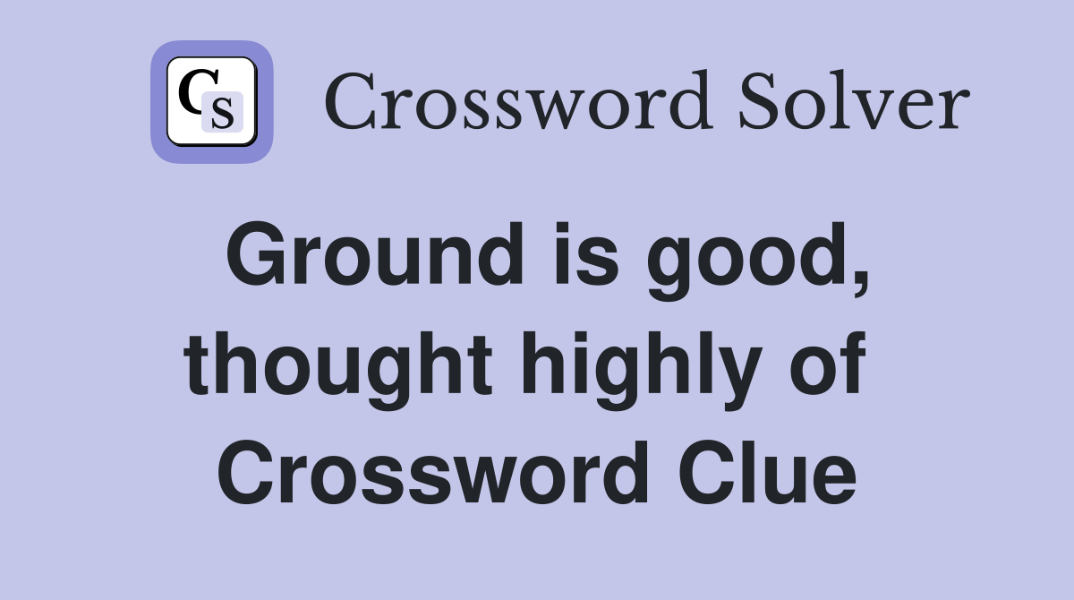 Ground is good, thought highly of  Crossword Clue
