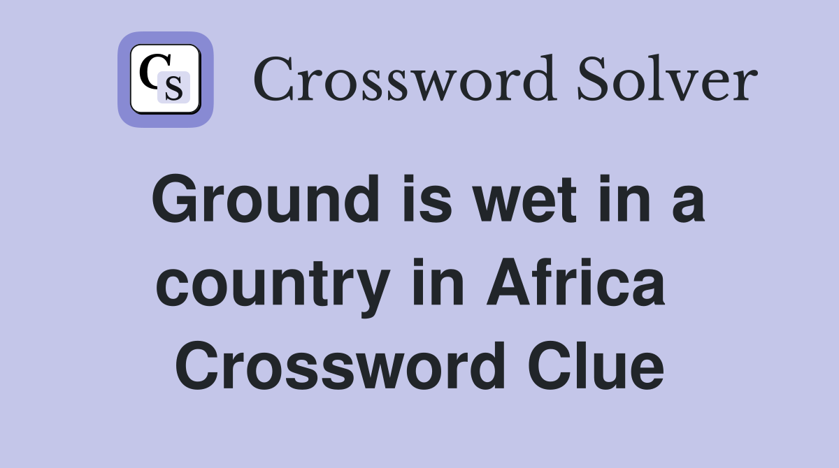 Ground is wet in a country in Africa  Crossword Clue