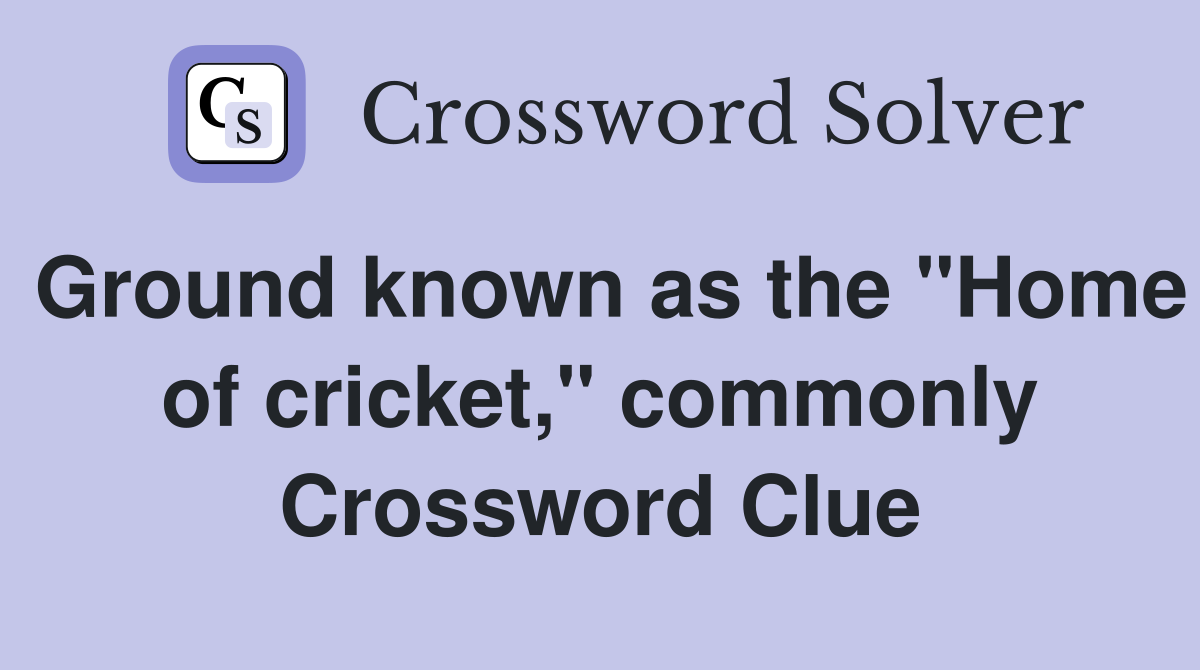 Ground known as the "Home of cricket," commonly Crossword Clue