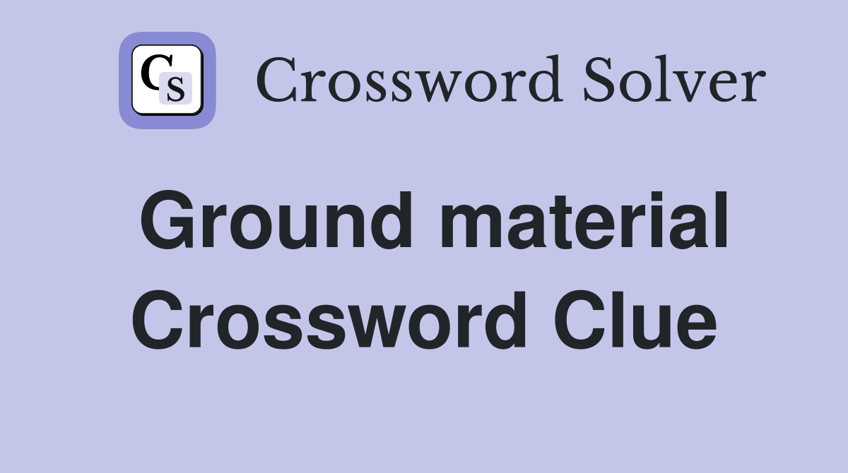 Ground material Crossword Clue