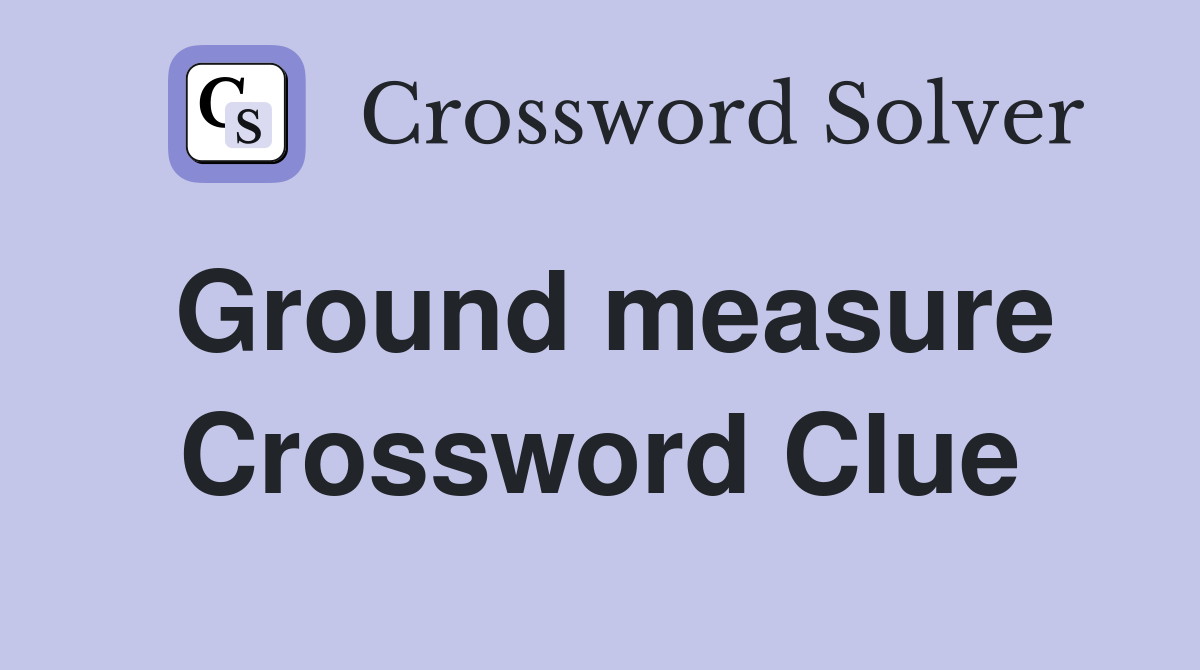 Ground measure Crossword Clue