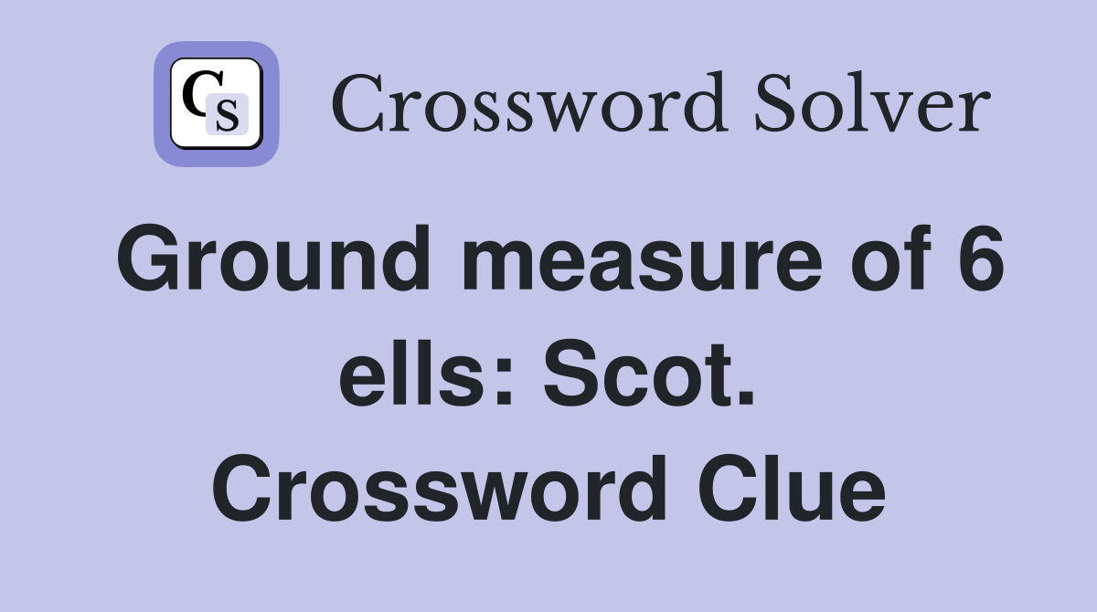Ground measure of 6 ells: Scot. Crossword Clue