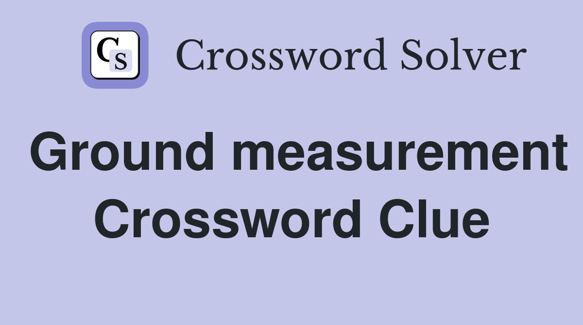 Ground measurement Crossword Clue