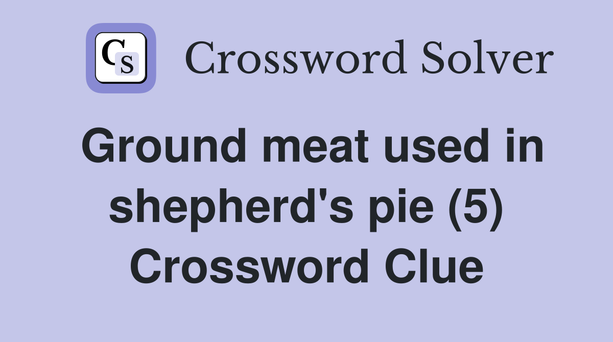 Ground meat used in shepherd's pie (5) Crossword Clue