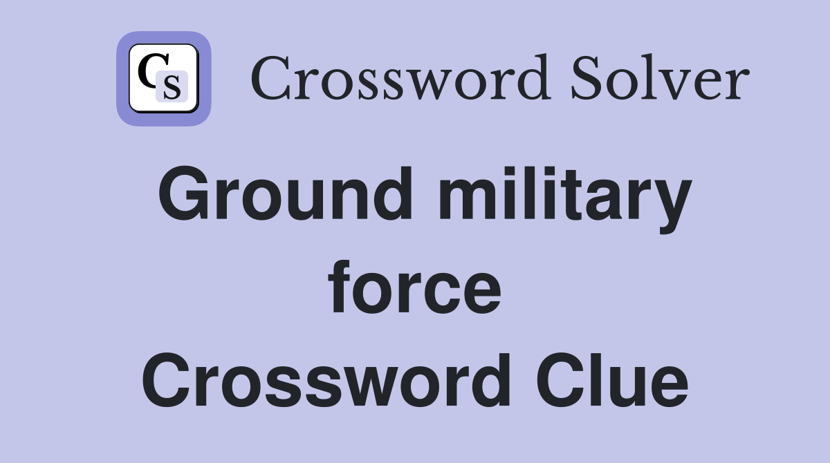 Ground military force Crossword Clue