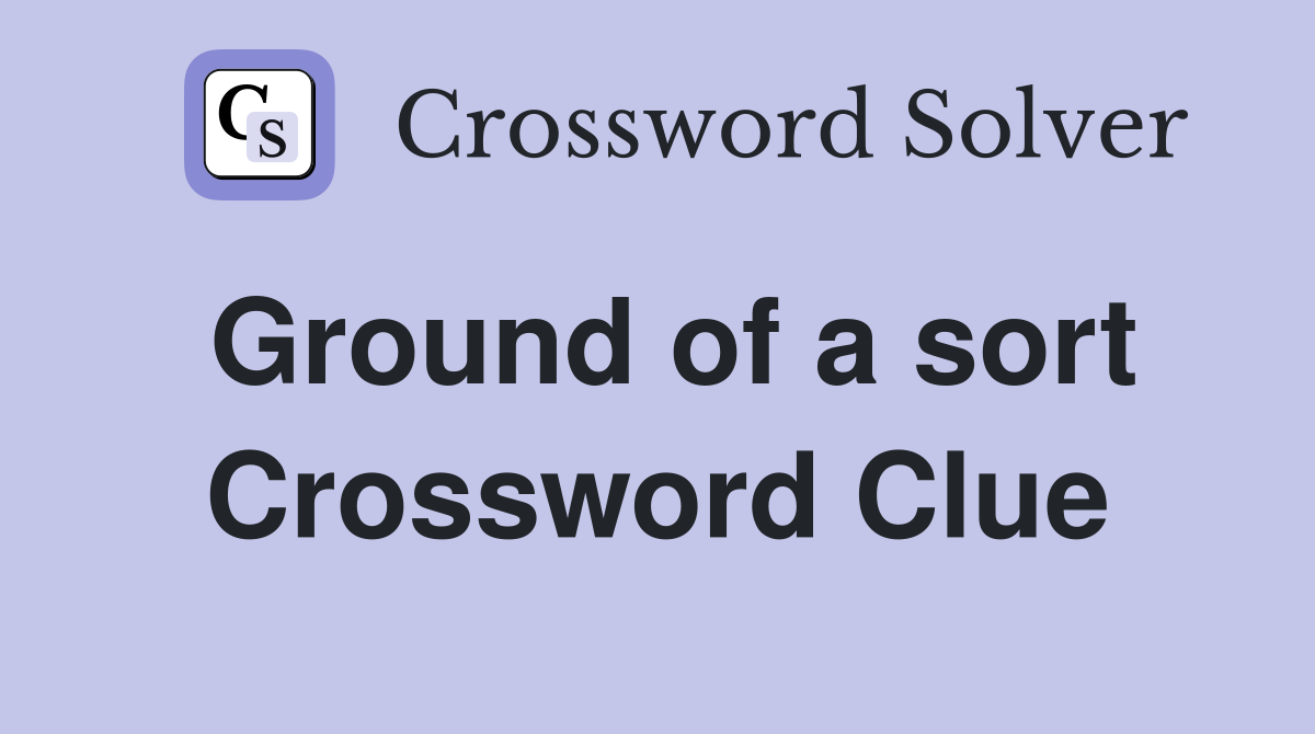 Ground of a sort Crossword Clue