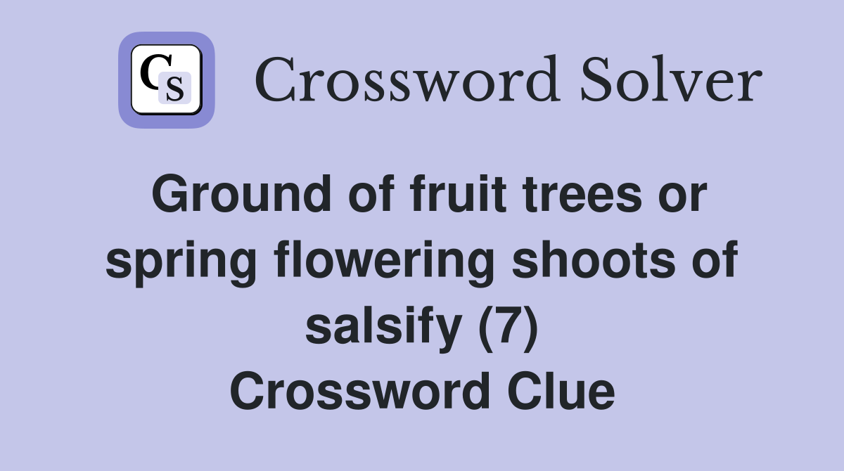 Ground of fruit trees or spring flowering shoots of salsify (7) Crossword Clue