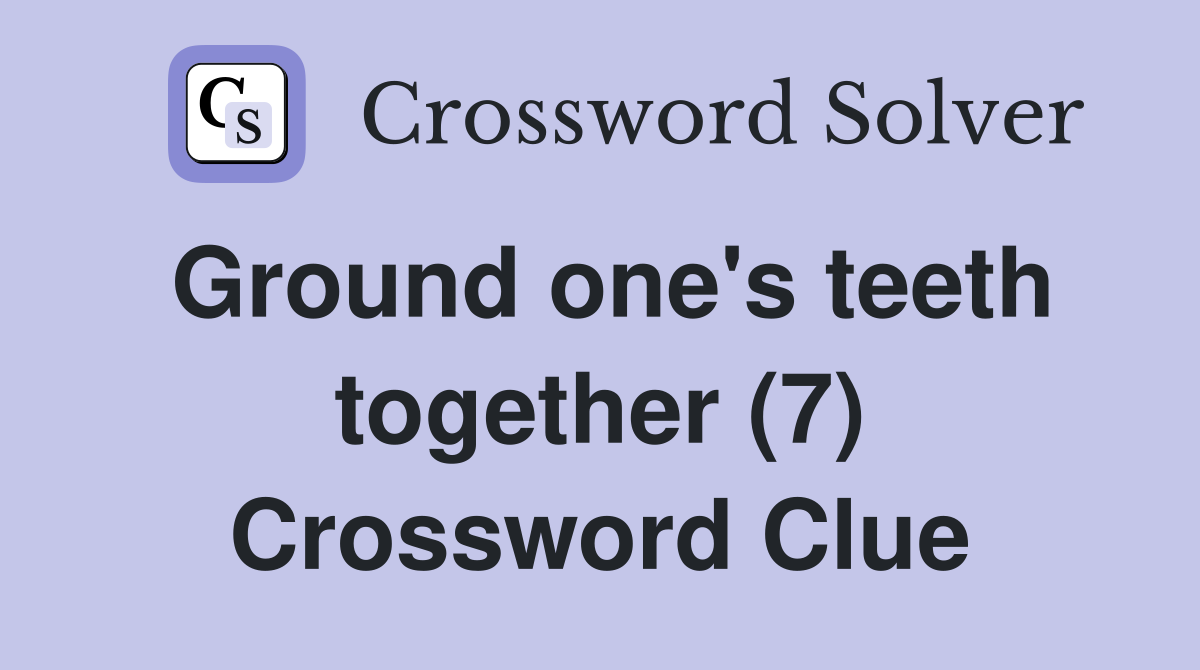 Ground one's teeth together (7) Crossword Clue