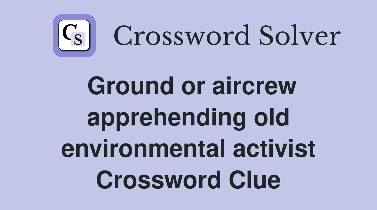 Ground or aircrew apprehending old environmental activist Crossword Clue