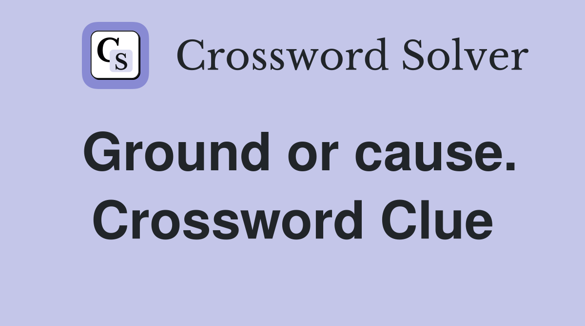 Ground or cause. Crossword Clue