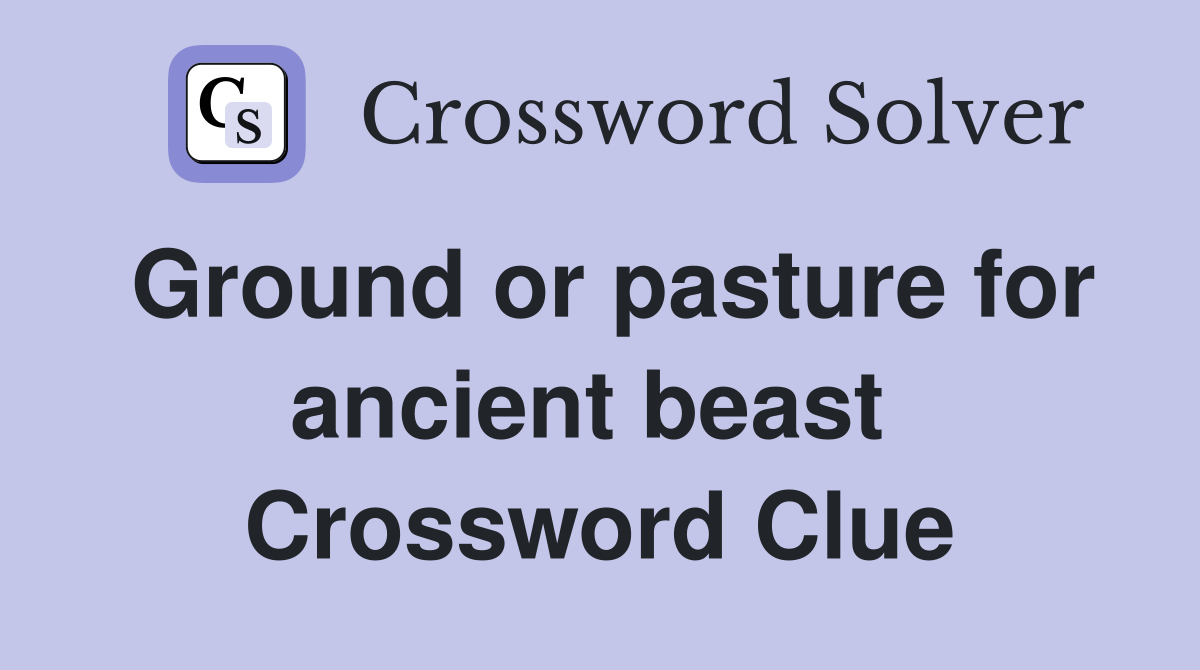 Ground or pasture for ancient beast  Crossword Clue
