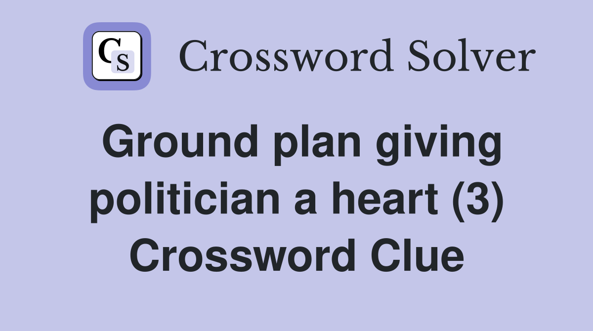 Ground plan giving politician a heart (3) Crossword Clue