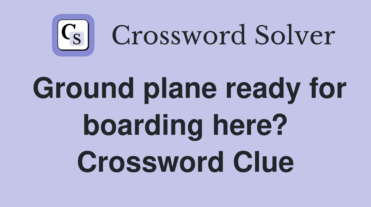 Ground plane ready for boarding here? Crossword Clue