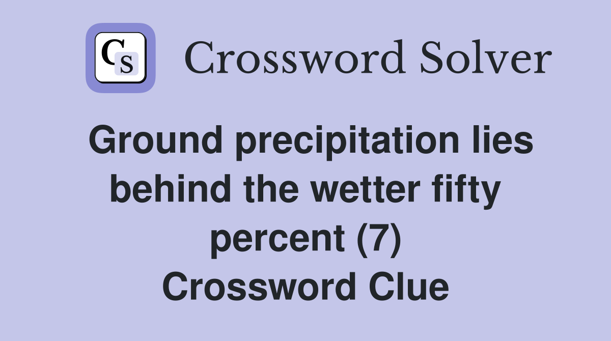 Ground precipitation lies behind the wetter fifty percent (7) Crossword Clue