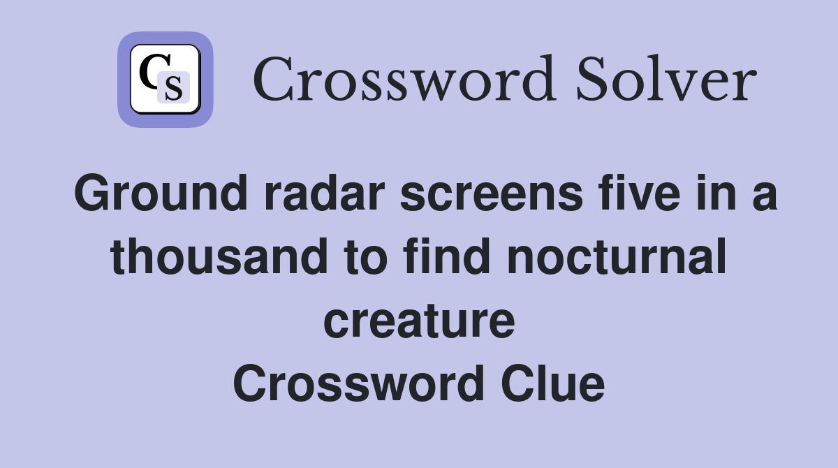 Ground radar screens five in a thousand to find nocturnal creature Crossword Clue