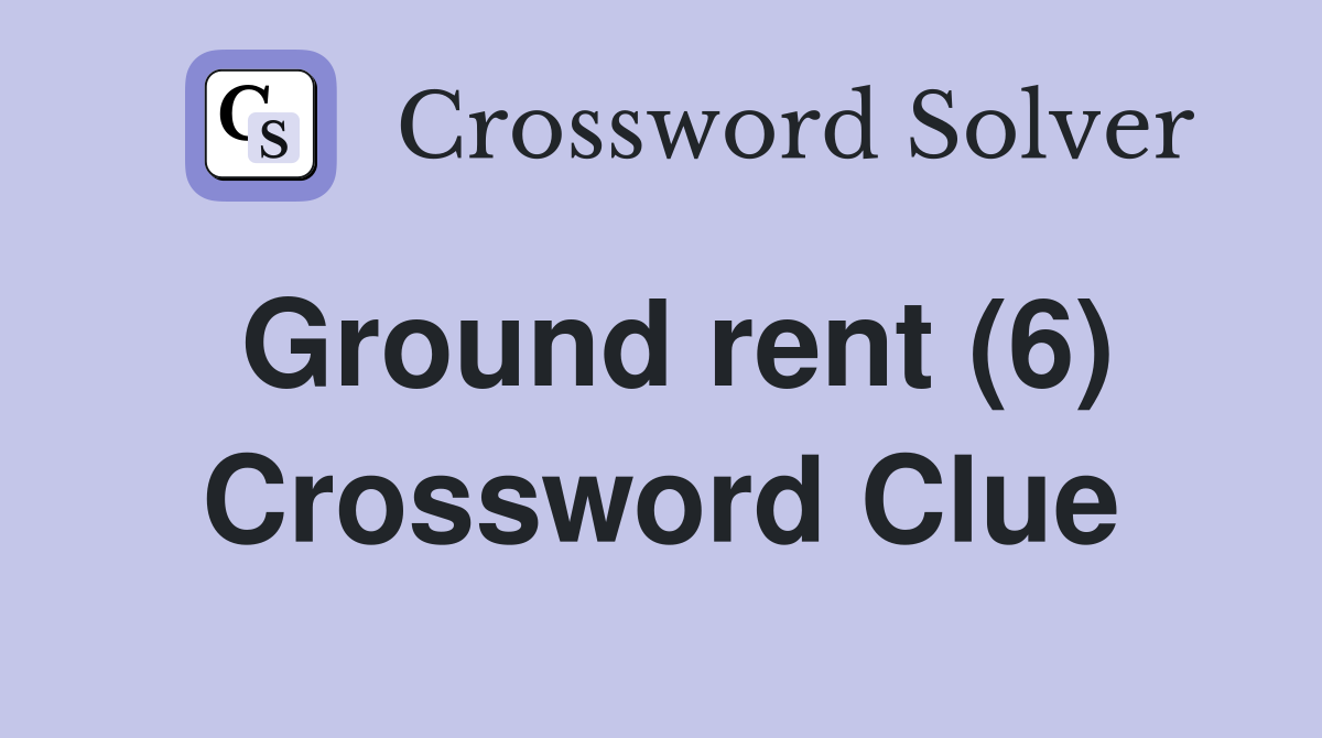 Ground rent (6) Crossword Clue Answers Crossword Solver