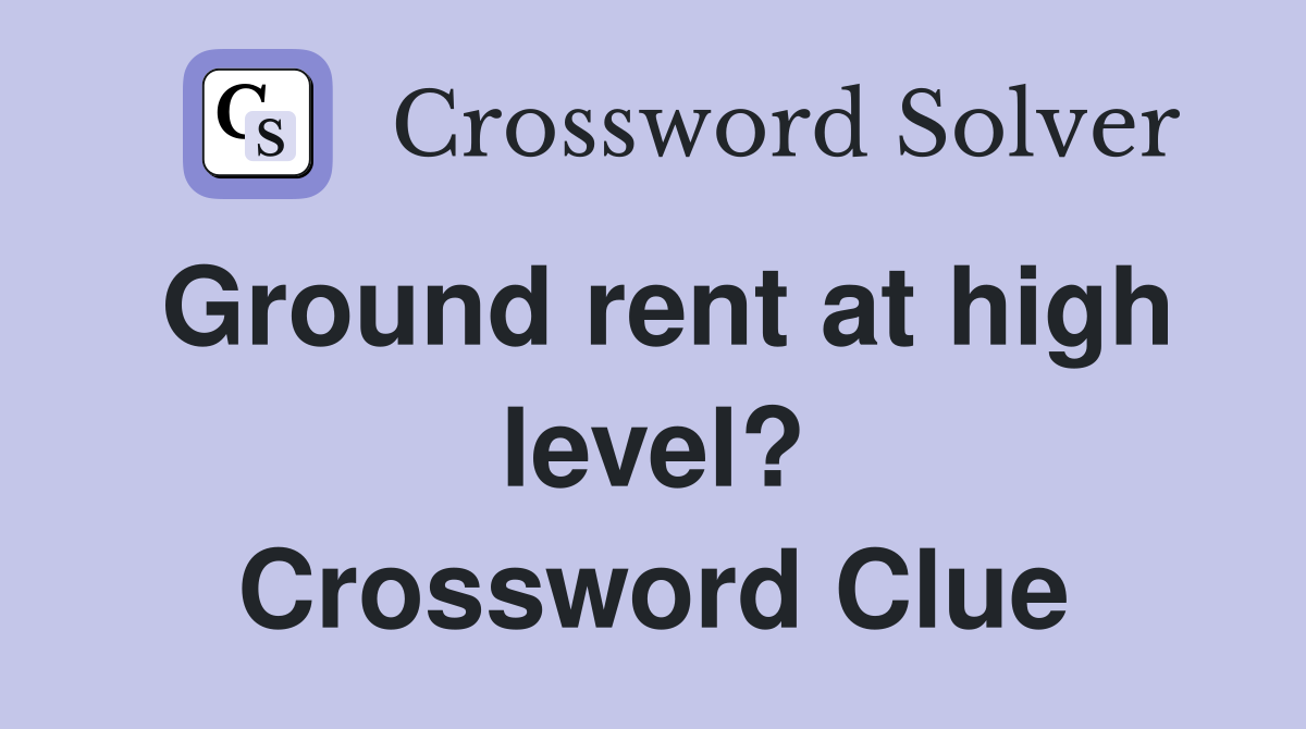 Ground rent at high level? Crossword Clue