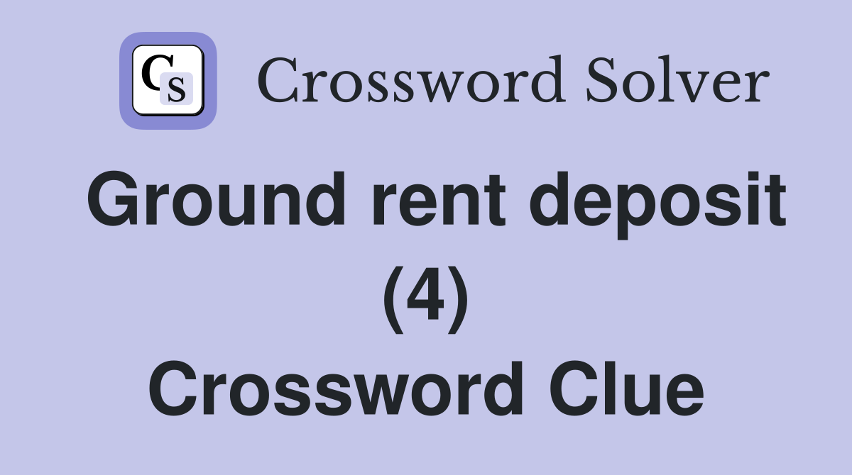 Ground rent deposit (4) Crossword Clue
