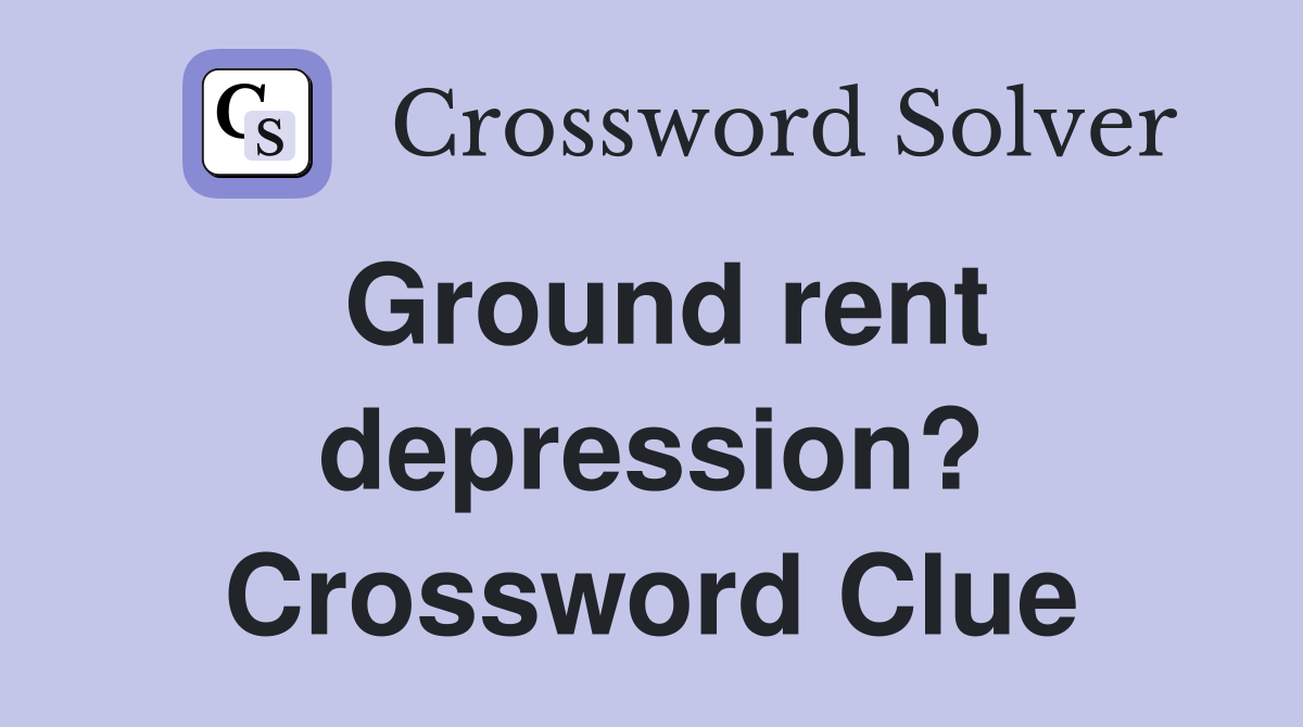 Ground rent depression? Crossword Clue