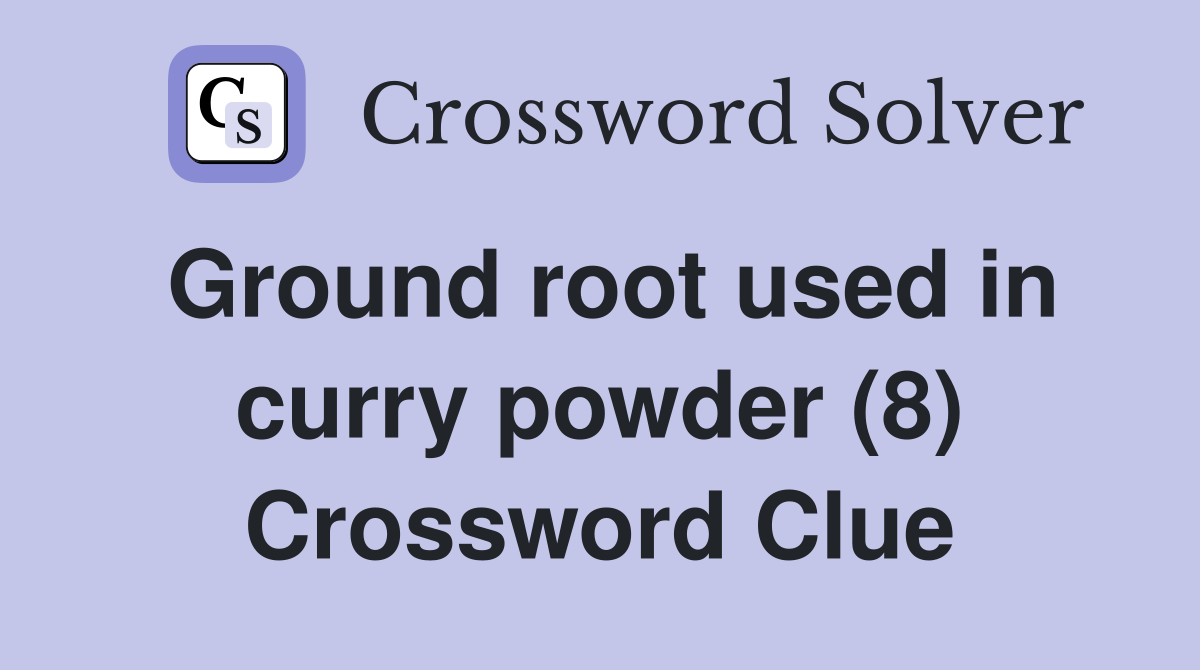 Ground root used in curry powder (8) Crossword Clue